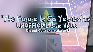 The Future Is So Yesterday (UNOFFICIAL Lyric Video with CC | HD QUALITY)