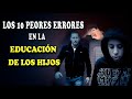 LOS 10 PEORES ERRORES EN LA EDUCACIÓN DE LOS HIJOS