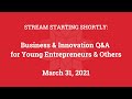 Business & Innovation Q&A for Young Entrepreneurs & Others (Mar. 31, 2021)