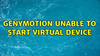 GenyMotion Unable to start Virtual Device (2 Solutions!!)