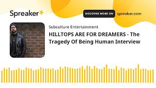 HILLTOPS ARE FOR DREAMERS - The Tragedy Of Being Human Interview