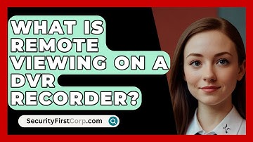 What Is Remote Viewing On A DVR Recorder? - SecurityFirstCorp.com