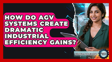 How Do AGV Systems Create Dramatic Industrial Efficiency Gains? - Industrial Tech Insights