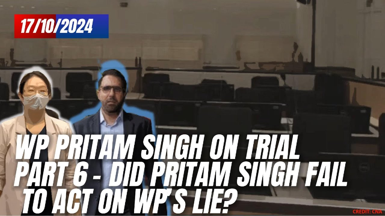 WP Pritam Singh on Trial Part 6 - Did Pritam Singh Fail to Act on WP’s ...