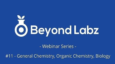 Beyond Labz Webinar #11 - General Chemistry, Organic Chemistry, Biology   12_15_2020