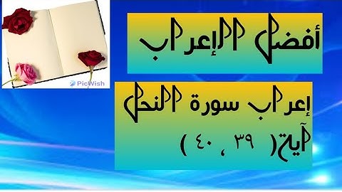 إعراب آية  (  ٣٩  ، ٤٠ ) من سورة النحل  .