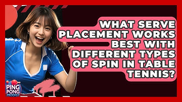 What Serve Placement Works Best With Different Types Of Spin In Table Tennis? - Ping Pong Prodigy