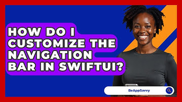 How Do I Customize The Navigation Bar In SwiftUI? - Be App Savvy