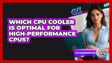 Which CPU Cooler Is Optimal For High-performance CPUs? - The Hardware Hub