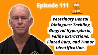 Ep 111- Tackling Gingival Hyperplasia, Feline Extractions, Fluted Burs, and Tumor Identification.