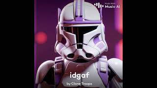 idgaf (clone troopers anthem)