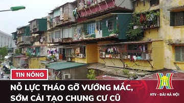 Nỗ lực Tháo gỡ Vướng mắc, sớm Cải tạo Chung Cư Cũ - Tin Tức HOT nhất hôm nay