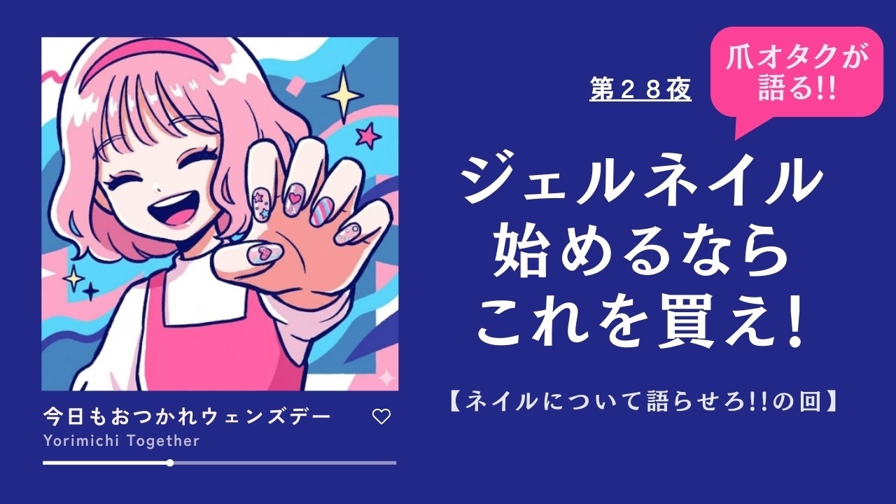 第28夜：【保存版!!】爪オタクが語る ジェルネイル初心者おすすめグッズはこれだ！【うめちゃんPresents ネイルについて語りたいの回】