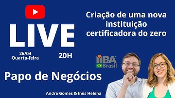 Papo de Negócios (26/04/2023): Criação de uma nova instituição certificadora do zero