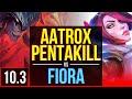 AATROX vs FIORA (TOP) | Pentakill, Quadrakill, KDA 13/2/6, Legendary | EUW Challenger | v10.3