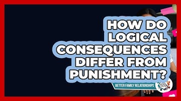 How Do Logical Consequences Differ From Punishment? - Better Family Relationships