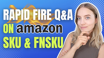 AMAZON SKU AND FNSKU RAPID FIRE Q&A
