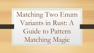 Matching Two Enum Variants in Rust: A Guide to Pattern Matching Magic