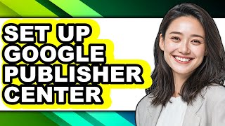 How to Set Up Google Publisher Center (full Guide) Update