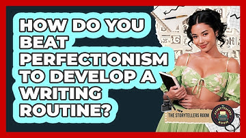 How Do You Beat Perfectionism To Develop A Writing Routine? - The Storytellers Room