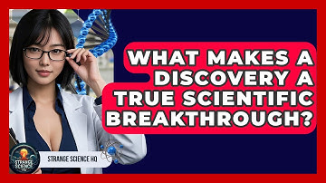 What Makes a Discovery a True Scientific Breakthrough? - Strange Science HQ
