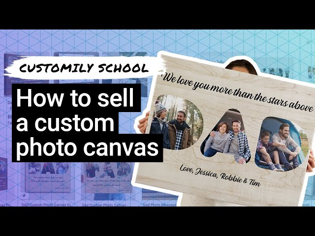 Customily School - How to sell a custom photo canvas for Father's Day!