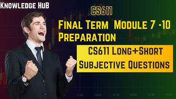 🎓CS611 Imp Questions(Modules 7–10)| CS611 Short, Long Questions  | cs611 Final Term Preparation 2025