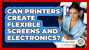 Can Printers Create Flexible Screens And Electronics? - Office Supply Insider