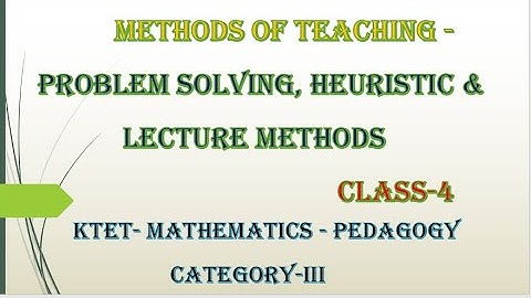 KTET 3 MATHEMATICS-PEDAGOGY- METHODS OF TEACHING -PROBLEM SOLVING, HEURISTIC AND LECTURE METHODS