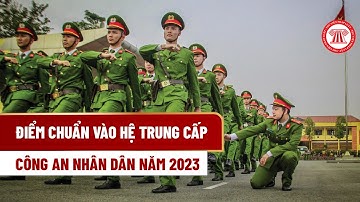 Điểm chuẩn vào hệ trung cấp Công an nhân dân năm 2023 | THƯ VIỆN PHÁP LUẬT