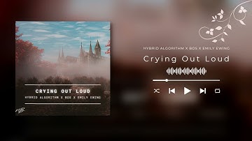 Hybrid Algorithm x BOS x Emily Ewing- Crying Out Loud [emotional future bass music]