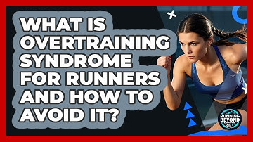 What Is Overtraining Syndrome For Runners And How To Avoid It? - Running Beyond Limits