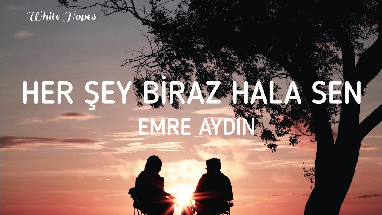 her sey biraz hala sen emre aydin lyrics youtube