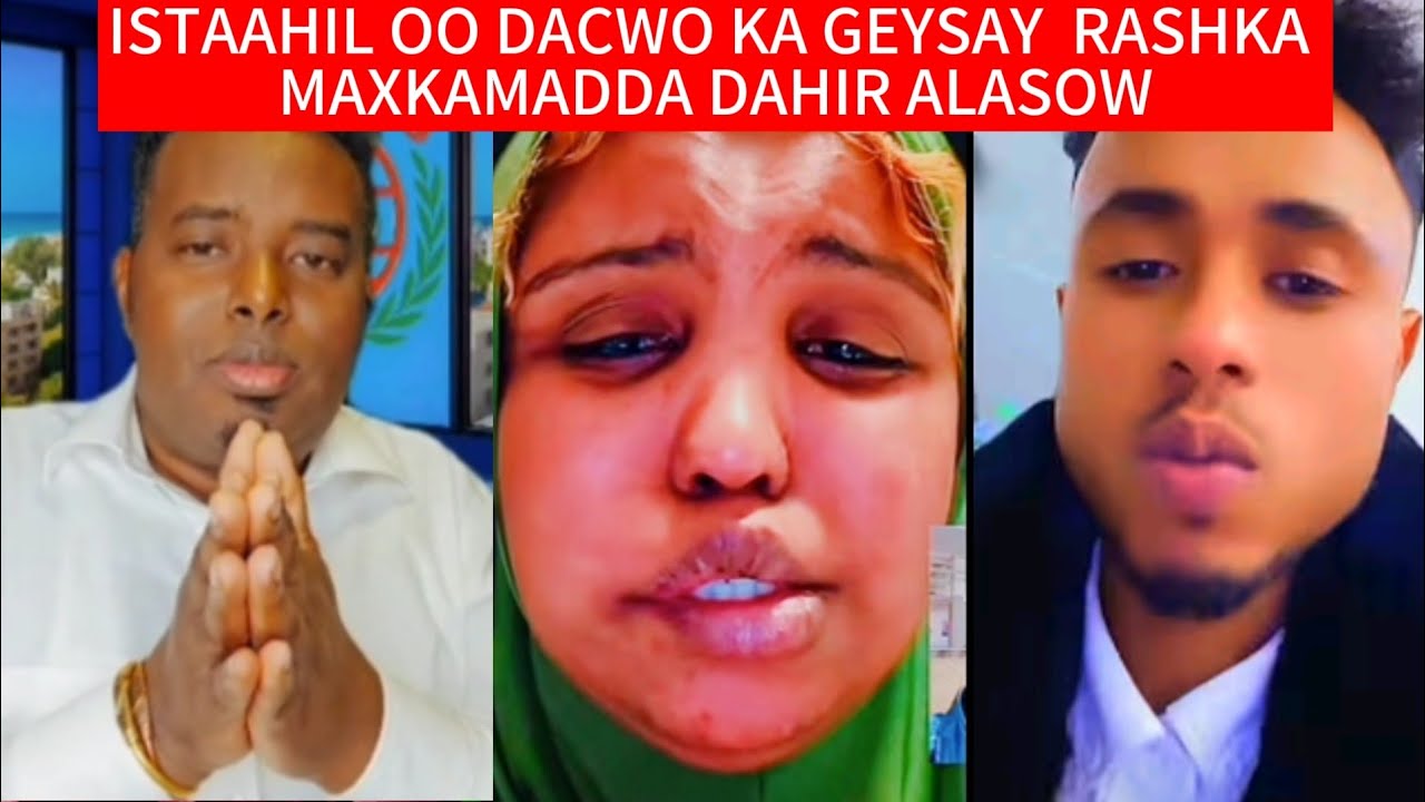 ISTAAHIL OO DACWO KA GEYSAY  RASHKA MAXKAMADDA DAHIR ALASOW