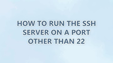 How to run the SSH server on a port other than 22 (5 SOLUTIONS!!)