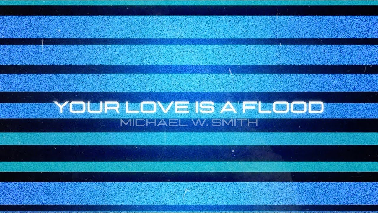 Michael W. Smith - Your Love Is A Flood
