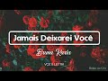 JAMAIS DEIXAREI VOCÊ - Voz e Letra | Bruna Karla