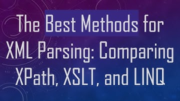 The Best Methods for XML Parsing: Comparing XPath, XSLT, and LINQ