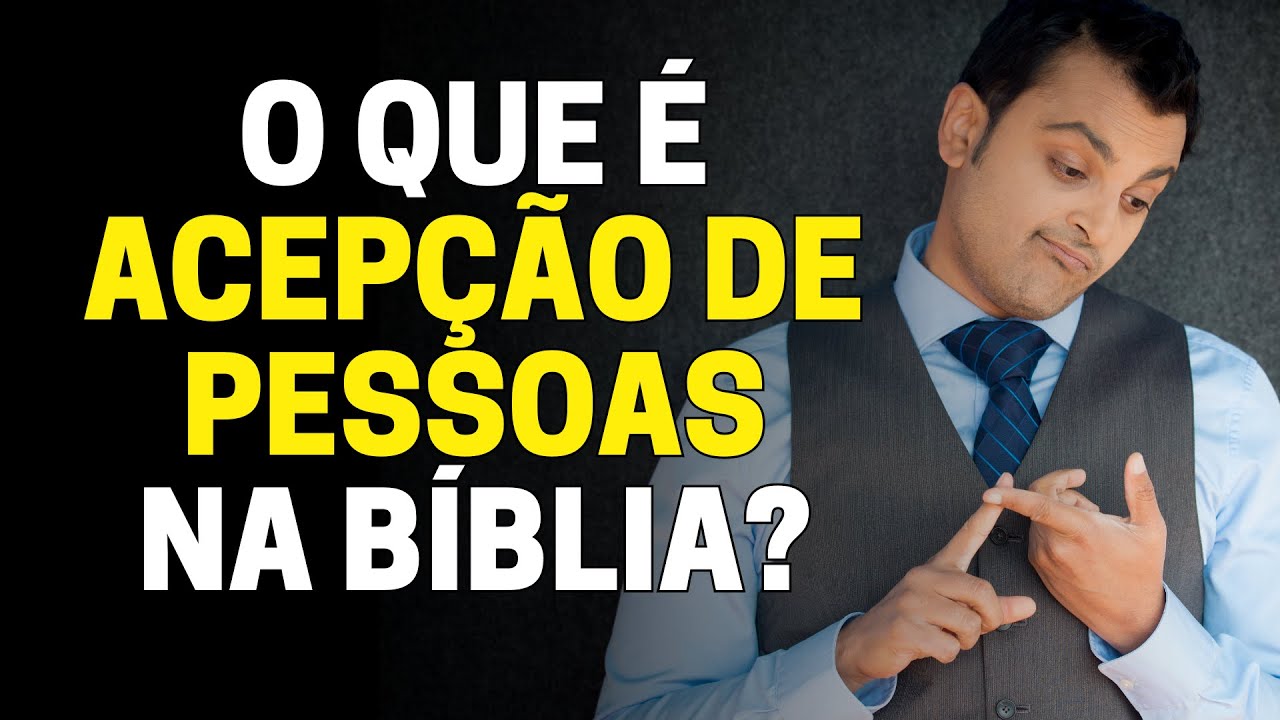 O QUE É ACEPÇÃO DE PESSOAS NA BÍBLIA? O ERRO DA ACEPÇÃO DE PESSOAS NA ...