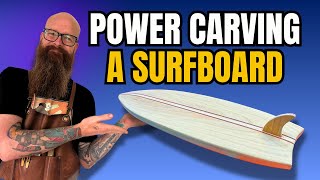 Power Carving a Wood Surfboard for the #chappochallenge25 - Small Woodworking Project