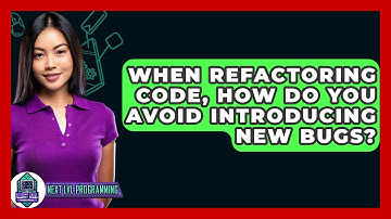When Refactoring Code, How Do You Avoid Introducing New Bugs? - Next LVL Programming