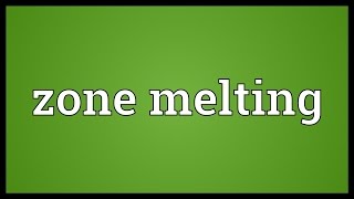 Zone melting Meaning