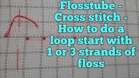 Flosstube - Cross stitch - how to do a loop start with 1 or 3 strands of floss