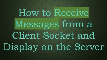 How to Receive Messages from a Client Socket and Display on the Server
