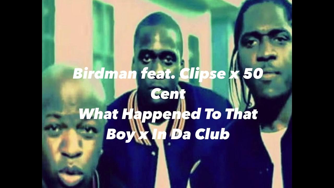 Birdman feat. Clipse x 50 Cent What Happened To That Boy x In Da Club