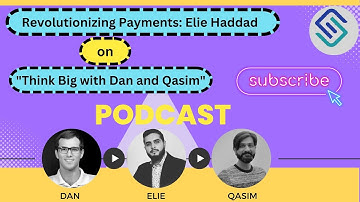 Revolutionizing Payments: Elie Haddad on "Think Big with Dan and Qasim"