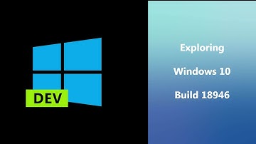 Exploring Windows 10 Build 18946
