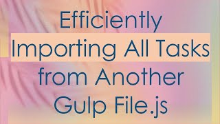 Efficiently Importing All Tasks from Another Gulp File.js