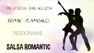 SALSA ROMANTIC - PERDONAME REMIX FLAMENCO X DJ CHEKO CON SALERO