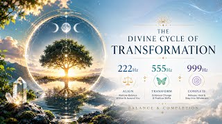 The Divine Cycle of Transformation ✨ 222Hz+555Hz+999Hz (Balance &amp; Completion)